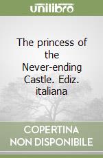 The princess of the Never-ending Castle. Ediz. italiana libro