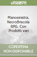 Manosinistra. NecroBriscola RPG. Con Prodotti vari libro