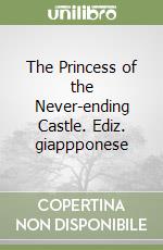 The Princess of the Never-ending Castle. Ediz. giappponese libro
