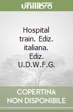 Hospital train. Ediz. italiana. Ediz. U.D.W.F.G. libro
