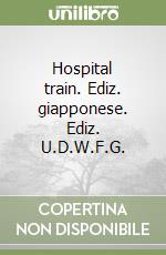 Hospital train. Ediz. giapponese. Ediz. U.D.W.F.G. libro