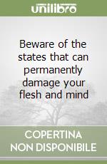 Beware of the states that can permanently damage your flesh and mind libro