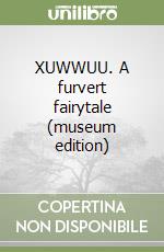 XUWWUU. A furvert fairytale (museum edition) libro