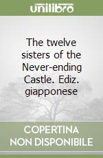 The twelve sisters of the Never-ending Castle. Ediz. giapponese libro