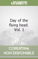 Day of the flying head. Vol. 1 libro