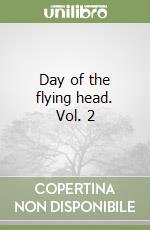 Day of the flying head. Vol. 2 libro