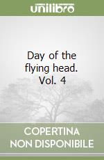 Day of the flying head. Vol. 4 libro