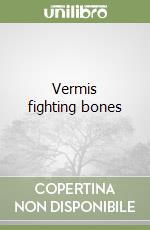 Vermis fighting bones libro