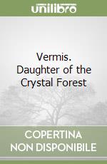 Vermis. Daughter of the Crystal Forest libro