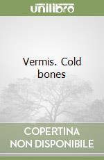 Vermis. Cold bones
