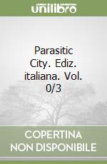 Parasitic City. Ediz. italiana. Vol. 0/3 libro