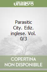 Parasitic City. Ediz. inglese. Vol. 0/3 libro