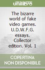 The bizarre world of fake video games. U.D.W.F.G. essays. Collector edition. Vol. 1 libro
