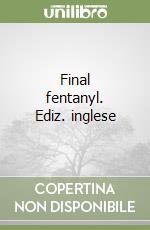 Final fentanyl. Ediz. inglese libro