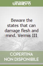 Beware the states that can damage flesh and mind. Vermis III libro
