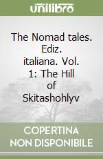The Nomad tales. Ediz. italiana. Vol. 1: The Hill of Skitashohlyv libro