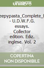Lost_Creepypasta_Complete_Files.pdf - U.D.W.F.G. essays. Collector edition. Ediz. inglese. Vol. 2