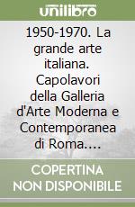 1950-1970. La grande arte italiana. Capolavori della Galleria d'Arte Moderna e Contemporanea di Roma. Catalogo della mostra (Torino, 19 ottobre 2024-2 marzo 2025). Ediz. illustrata libro