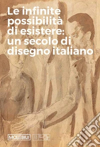 Le infinite possibilità di esistere: un secolo di disegno italiano libro