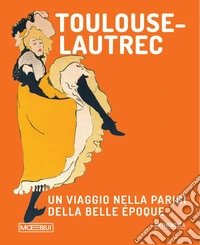 Toulouse Lautrec. Un viaggio nella Parigi della Belle Époque libro