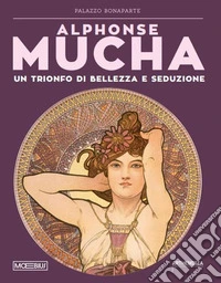 Alphonse Mucha. Trionfo di bellezza e seduzione. Ediz. illustrata libro