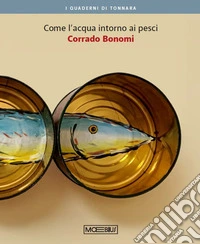 Corrado Bonomi. Come l'acqua intorno ai pesci. Ediz. illustrata libro