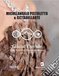 Michelangelo Pistoletto. Glacial threads. Dalle foreste ai tessuti del futuro. Ediz. italiana, inglese e francese libro