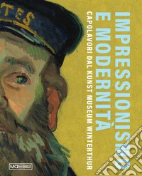 Impressionismo e modernità. Capolavori dal Kunst Museum Winterthur libro