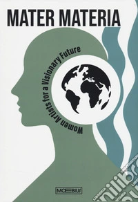 Mater materia. Women artists for a visionary future. Ediz. italiana e inglese libro