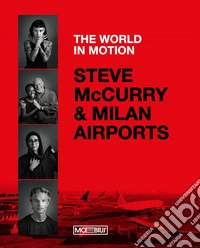 Steve McCurry & Milan airports. The world in motion. Ediz. italiana e inglese libro