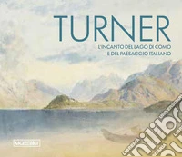 Turner. L'incanto del Lago di Como e del paesaggio italiano. Ediz. bilingue