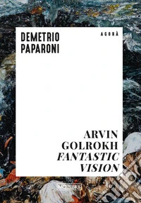Arvin Golrokh. Fantastic vision libro