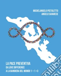 Michelangelo Pistoletto e Angelo Savarese. La pace creativa. Da love difference a la bandiera del mondo 1+1 = 3 libro