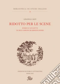 Ridotto per le scene. Romeo e Giulietta in due copioni di Ernesto Rossi libro