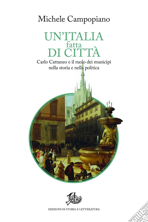 Un'Italia fatta di città. Carlo Cattaneo e il ruolo dei municipi nella storia e nella politica