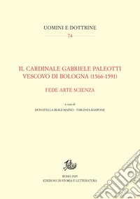 Il cardinale Gabriele Paleotti vescovo di Bologna (1566-1591). Fede arte scienza libro