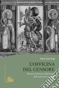 L'officina del censore. Misurare il dissenso nella Spagna della prima età moderna libro