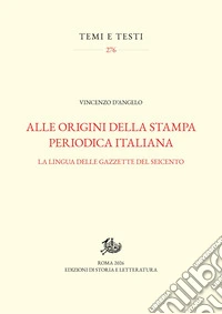 Alle origini della stampa periodica italiana. La lingua delle gazzette del Seicento libro