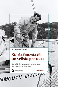 Storia funesta di un velista per caso. Donald Crowhurst e il primo giro del mondo in solitaria libro