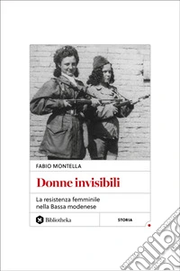 Donne invisibili. La Resistenza femminile nella Bassa modenese libro