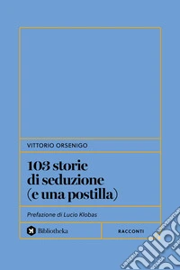 103 storie di seduzione (e una postilla) libro