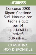 Concorso 2200 Ripam Coesione Sud. Manuale con teoria e quiz per 14 specialisti in attività culturali e sviluppo del territorio per le Regioni, le Città Metropolitane e gli Enti locali (cod. B.4.). Con software di simulazione libro