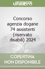 Concorso agenzia dogane 74 assistenti (riservato disabili) 2024 libro