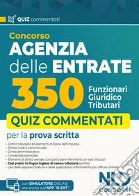 Concorso Agenzia delle entrate 350 funzionari giuridico-tributari. Quiz commentati per la preparazione 2025. Con simulatore online libro