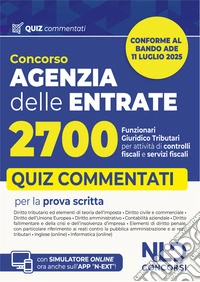 Agenzia delle Entrate. Concorso 2700 funzionari giuridico-tributari per attività di controlli fiscali e servizi fiscali. Quiz commentati per la preparazione al concorso. Nuova ediz. Con software di simulazione libro