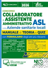 Concorso collaboratore e assistente amministrativo nelle Aziende Sanitarie Locali (ASL). Manuale con teoria e quiz, formulari e atti 2026. Con software di simulazione