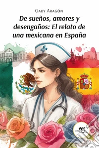 De sueños, amores y desengaños: el relato de una mexicana en España libro