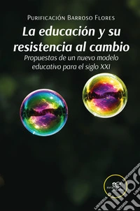 La educación y su resistencia al cambio. Propuestas de un nuevo modelo educativo para el siglo XXI libro