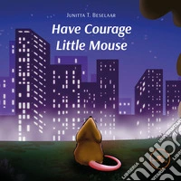 Have Courage Little Mouse libro