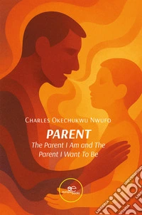 Parent. The parent I am and the parent I want to be libro